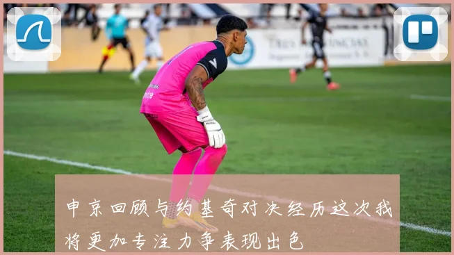 申京回顾与约基奇对决经历这次我将更加专注力争表现出色