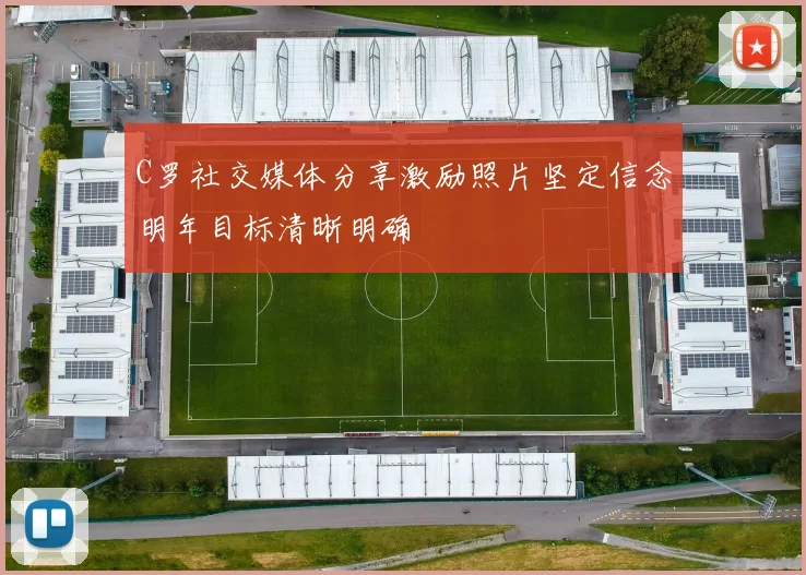 C罗社交媒体分享激励照片坚定信念明年目标清晰明确