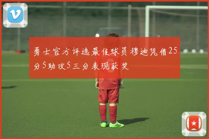 勇士官方评选最佳球员穆迪凭借25分5助攻5三分表现获奖