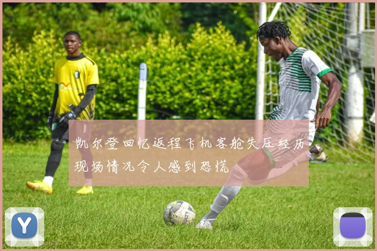 凯尔登回忆返程飞机客舱失压经历现场情况令人感到恐慌